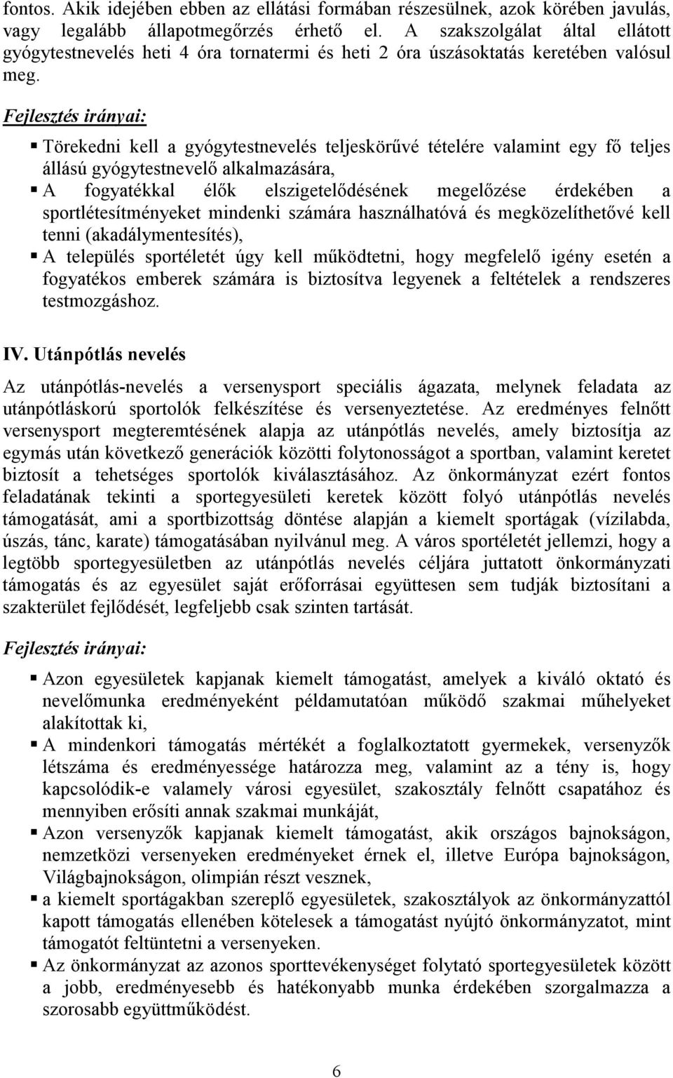 Fejlesztés irányai: Törekedni kell a gyógytestnevelés teljeskörővé tételére valamint egy fı teljes állású gyógytestnevelı alkalmazására, A fogyatékkal élık elszigetelıdésének megelızése érdekében a