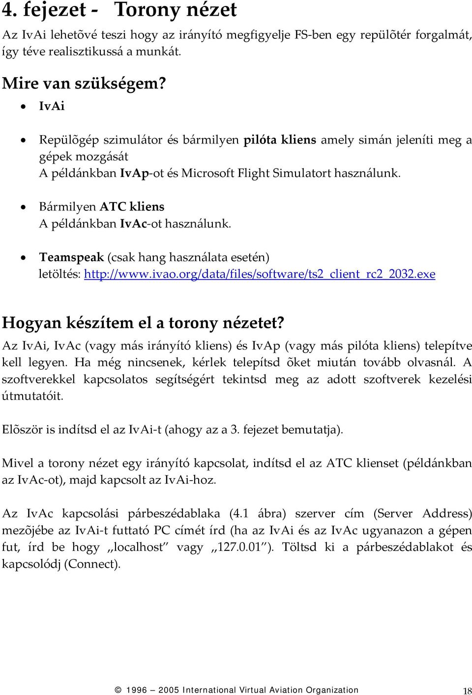 Bármilyen ATC kliens A példánkban IvAc ot használunk. Teamspeak (csak hang használata esetén) letöltés: http://www.ivao.org/data/files/software/ts2_client_rc2_2032.