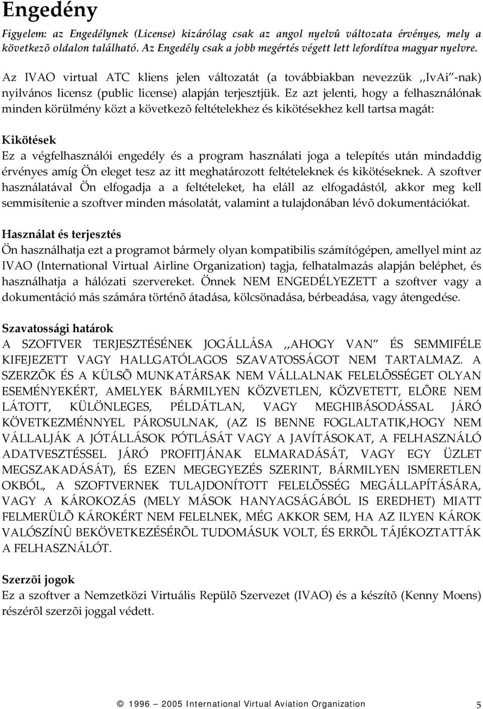 Az IVAO virtual ATC kliens jelen változatát (a továbbiakban nevezzük,,ivai nak) nyilvános licensz (public license) alapján terjesztjük.