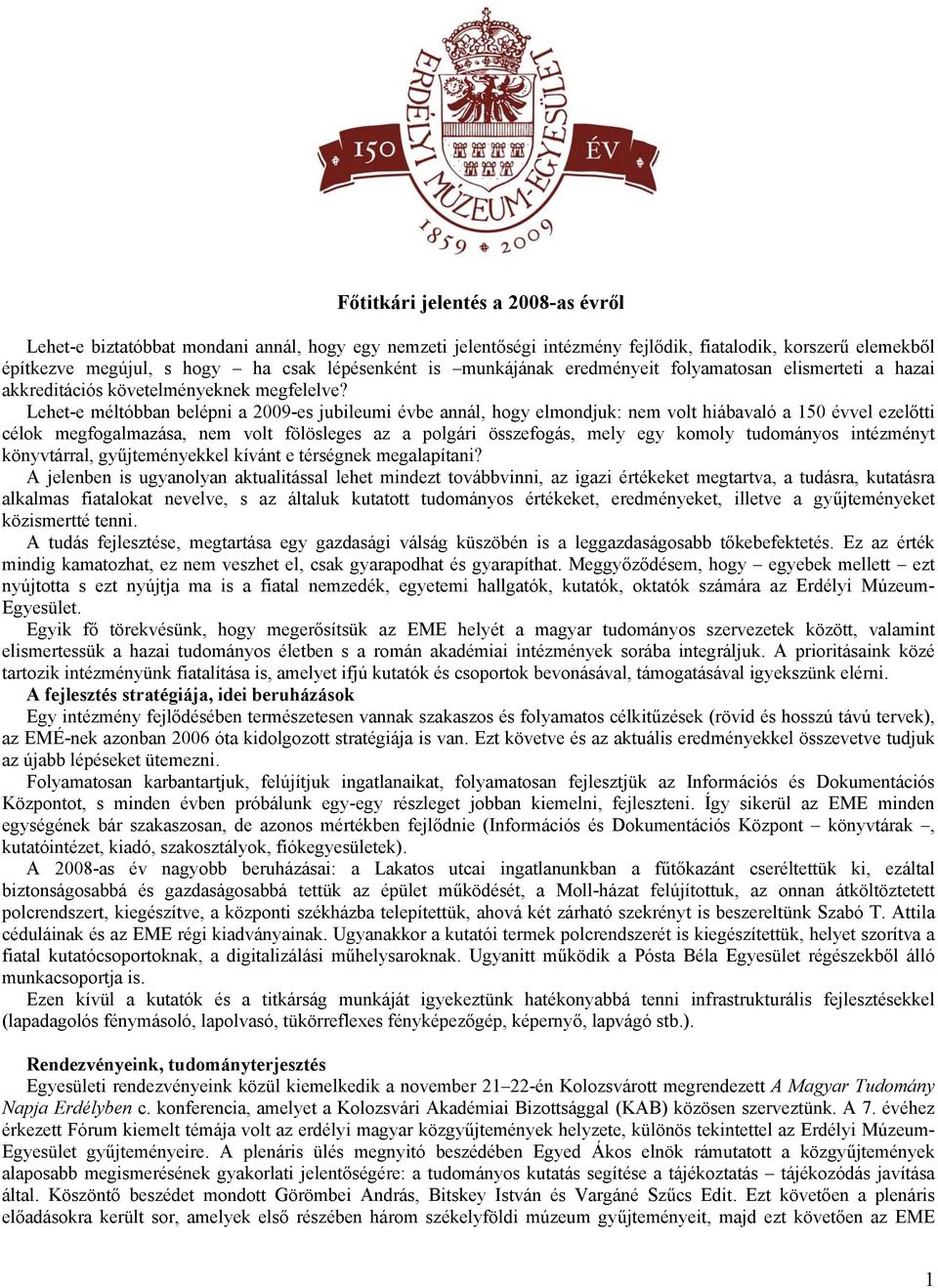 Lehet-e méltóbban belépni a 2009-es jubileumi évbe annál, hogy elmondjuk: nem volt hiábavaló a 150 évvel ezelőtti célok megfogalmazása, nem volt fölösleges az a polgári összefogás, mely egy komoly