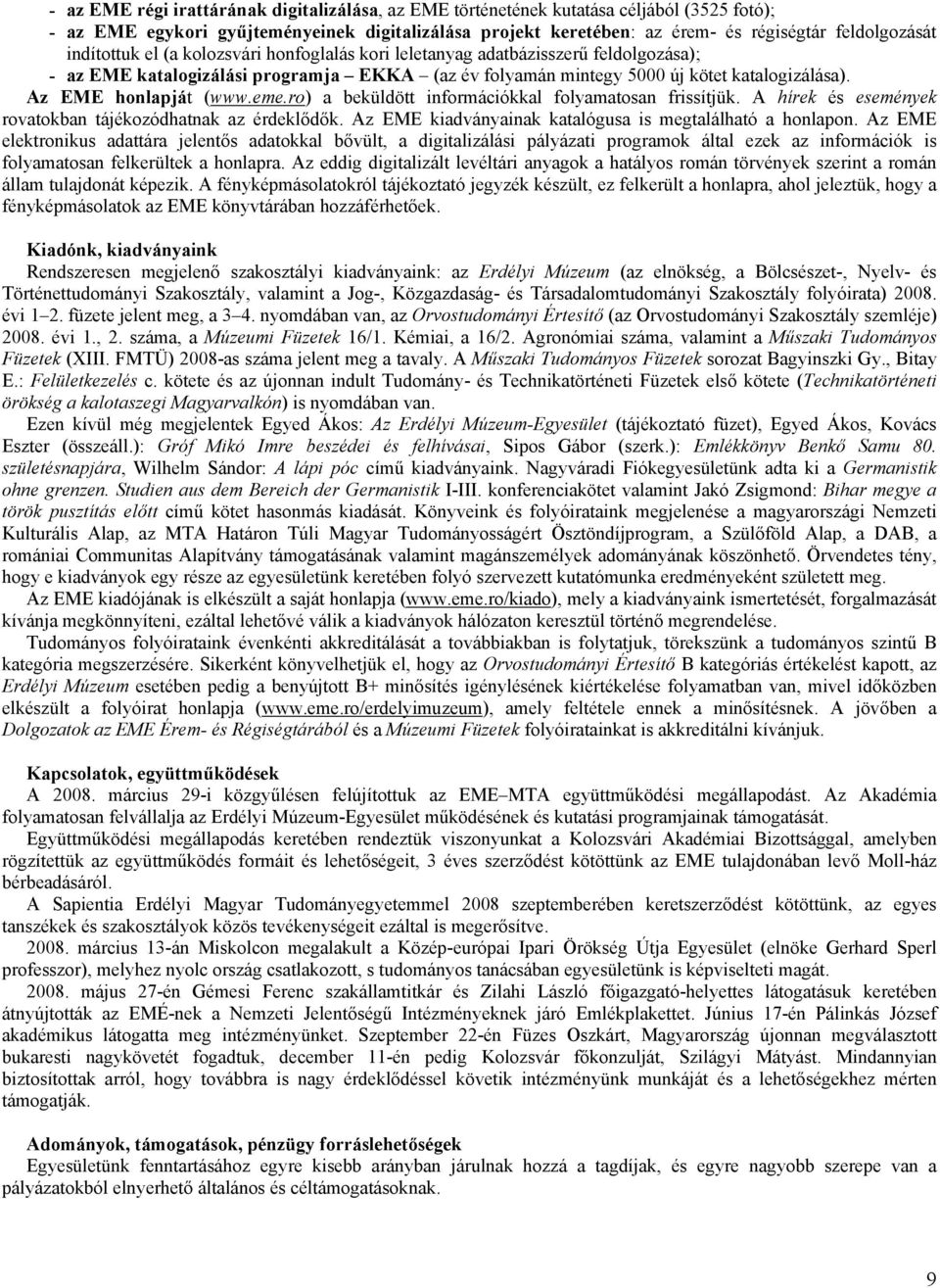 eme.ro) a beküldött információkkal folyamatosan frissítjük. A hírek és események rovatokban tájékozódhatnak az érdeklődők. Az EME kiadványainak katalógusa is megtalálható a honlapon.