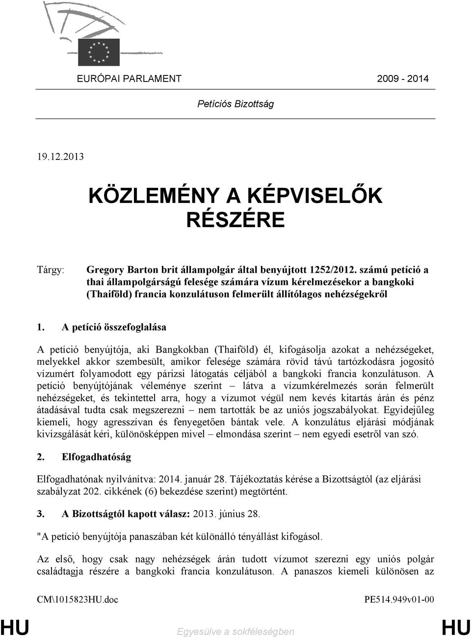 A petíció összefoglalása A petíció benyújtója, aki Bangkokban (Thaiföld) él, kifogásolja azokat a nehézségeket, melyekkel akkor szembesült, amikor felesége számára rövid távú tartózkodásra jogosító