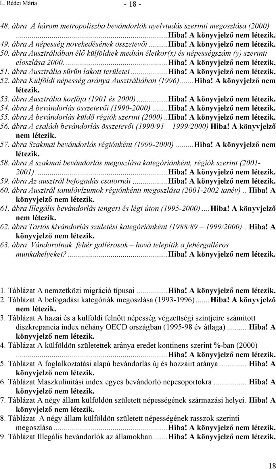 ábra Külföldi népesség aránya Ausztráliában (6)...Hiba! A könyvjelző nem 5. ábra Ausztrália korfája (0 és 2000)...Hiba! A 5. ábra A bevándorlás összetevői (0-2000)...Hiba! A 55.