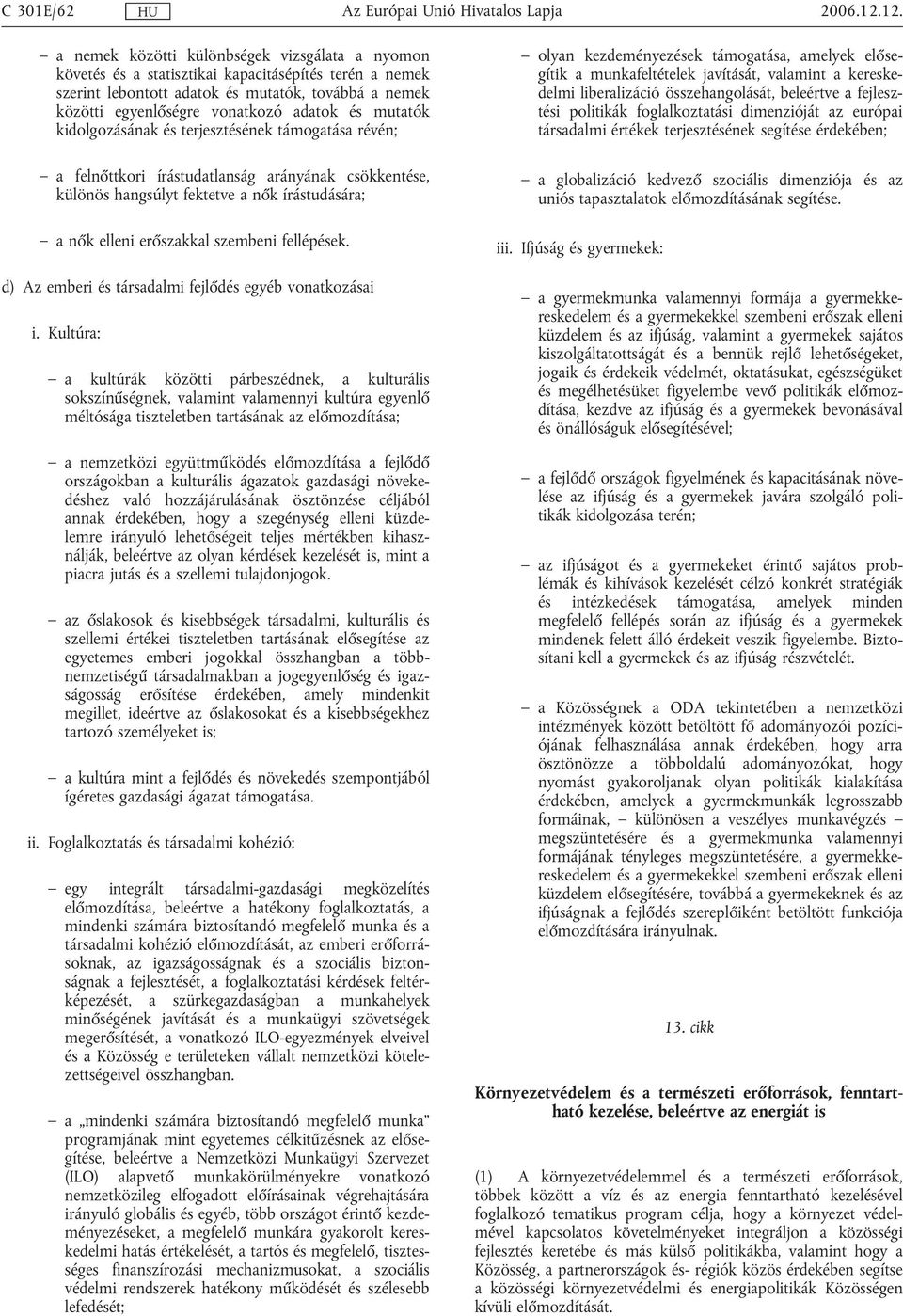 és mutatók kidolgozásának és terjesztésének támogatása révén; a felnőttkori írástudatlanság arányának csökkentése, különös hangsúlyt fektetve a nők írástudására; a nők elleni erőszakkal szembeni