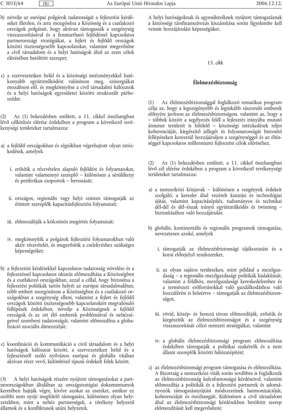 visszaszorításával és a fenntartható fejlődéssel kapcsolatos partnerországi stratégiákat, a fejlett és fejlődő országok közötti tisztességesebb kapcsolatokat, valamint megerősítse a civil társadalom