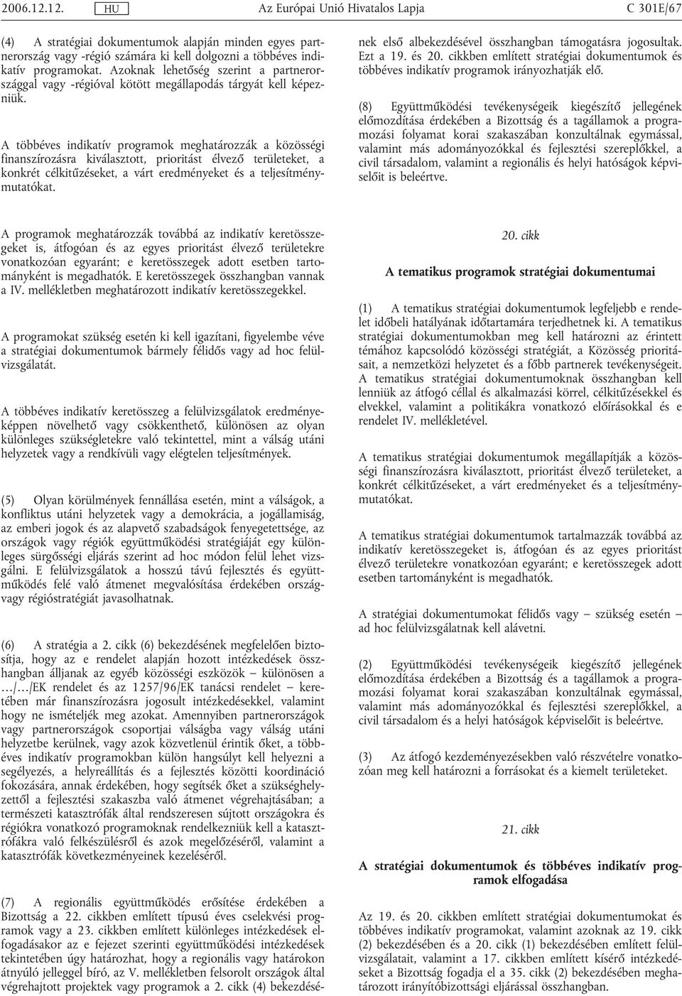 A többéves indikatív programok meghatározzák a közösségi finanszírozásra kiválasztott, prioritást élvező területeket, a konkrét célkitűzéseket, a várt eredményeket és a teljesítménymutatókat.