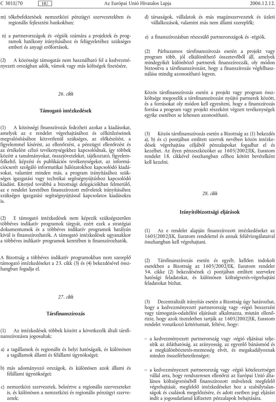 felügyeletéhez szükséges emberi és anyagi erőforrások. (2) A közösségi támogatás nem használható fel a kedvezményezett országban adók, vámok vagy más költségek fizetésére.