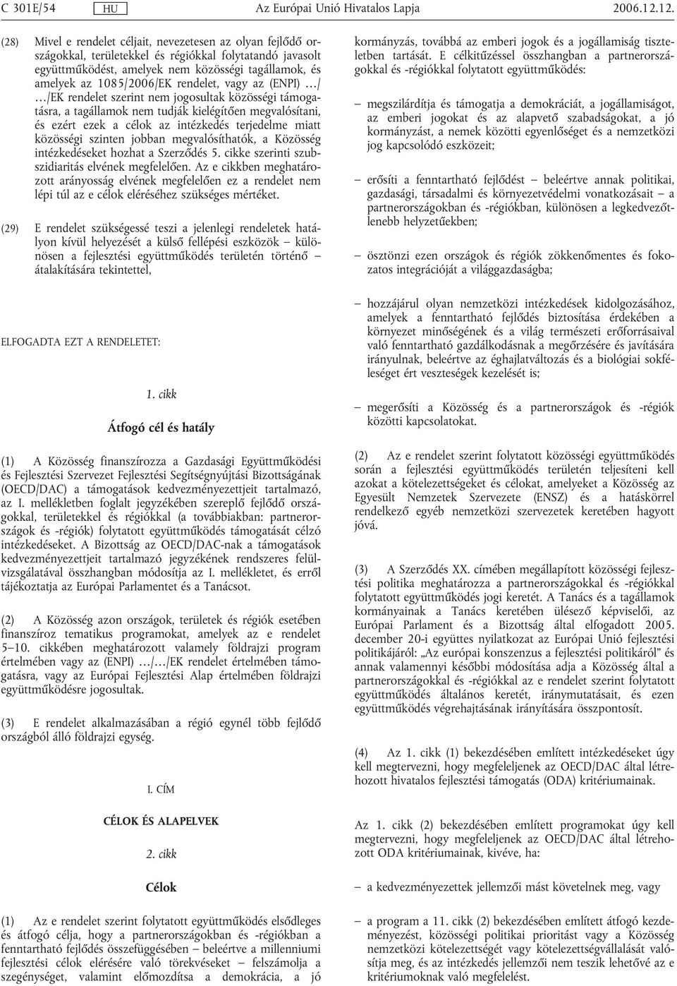 1085/2006/EK rendelet, vagy az (ENPI) / /EK rendelet szerint nem jogosultak közösségi támogatásra, a tagállamok nem tudják kielégítően megvalósítani, és ezért ezek a célok az intézkedés terjedelme