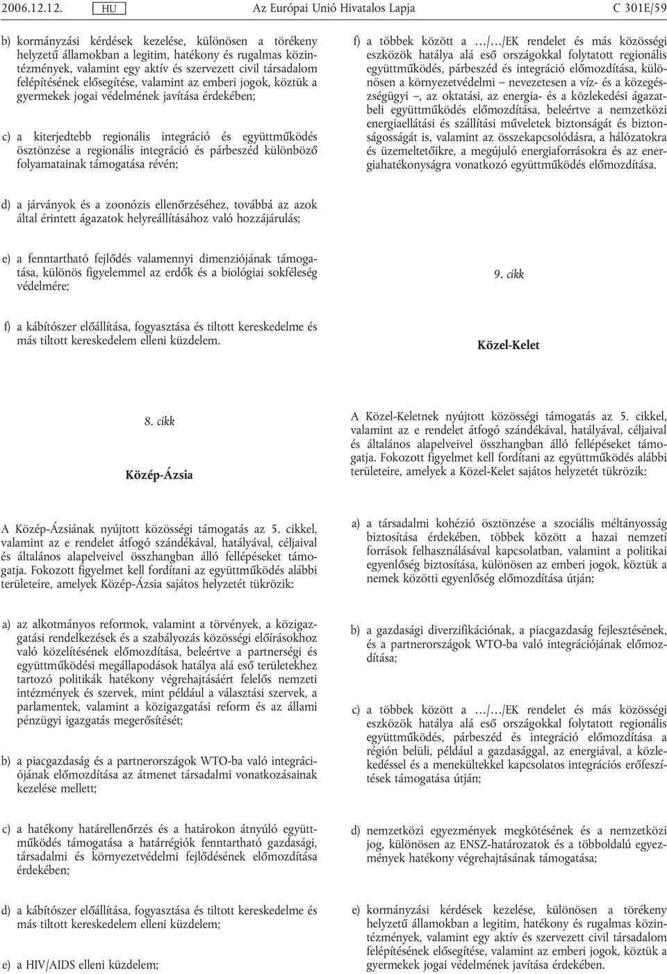 felépítésének elősegítése, valamint az emberi jogok, köztük a gyermekek jogai védelmének javítása érdekében; c) a kiterjedtebb regionális integráció és együttműködés ösztönzése a regionális