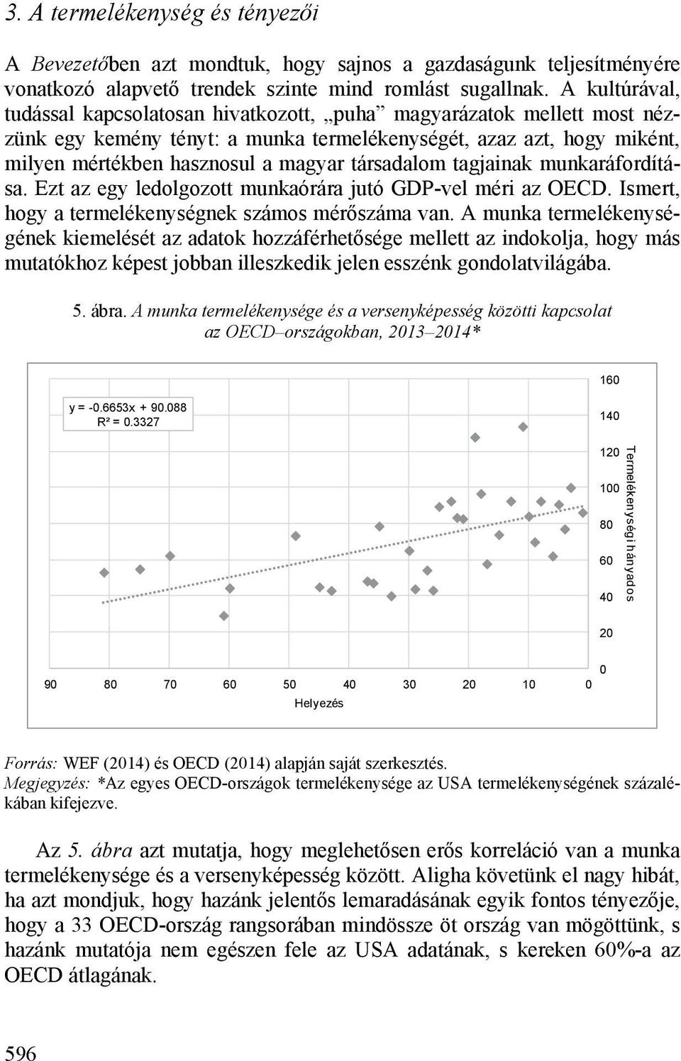 társadalom tagjainak munkaráfordítása. Ezt az egy ledolgozott munkaórára jutó GDP-vel méri az OECD. Ismert, hogy a termelékenységnek számos mérőszáma van.