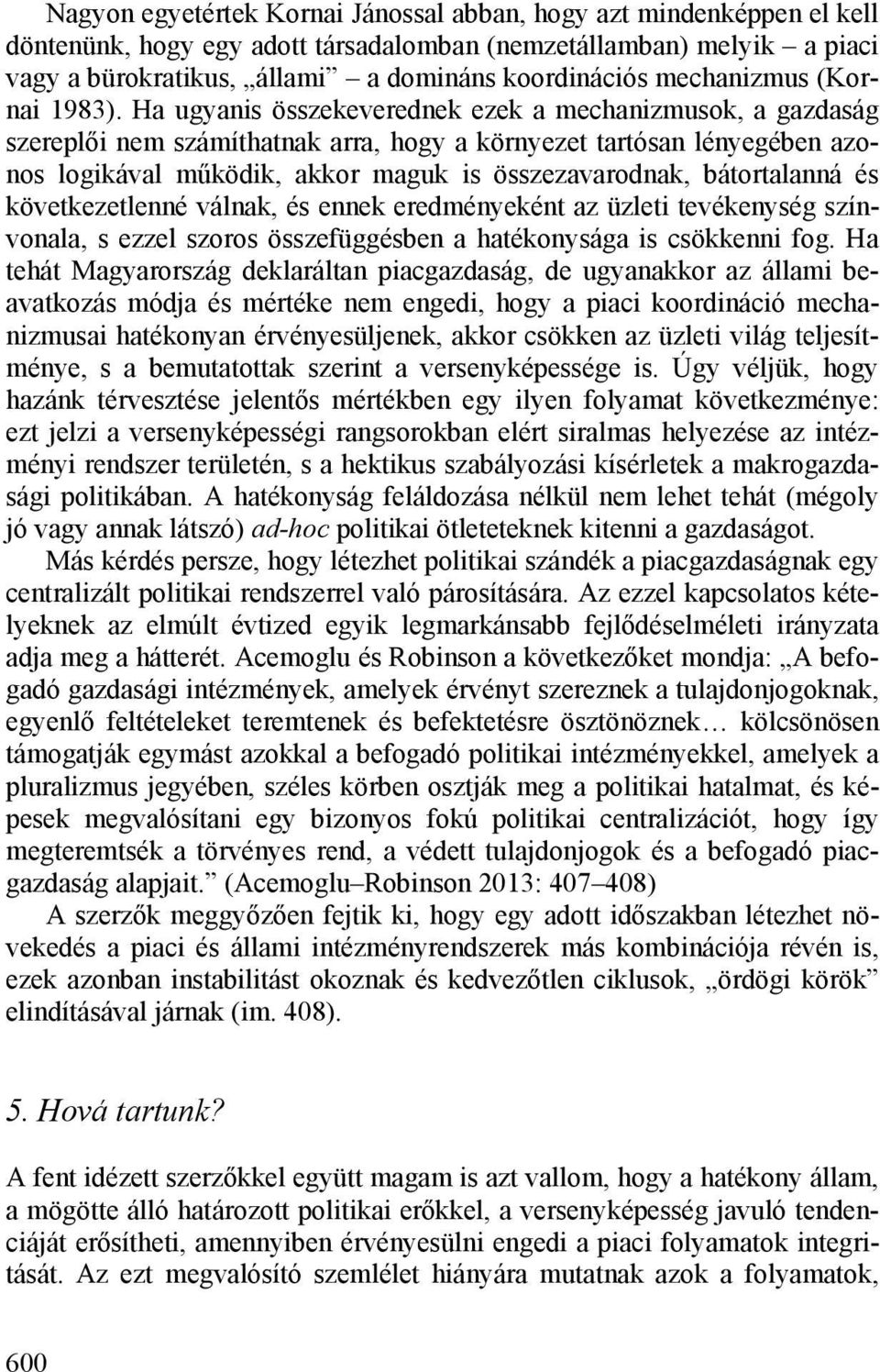 Ha ugyanis összekeverednek ezek a mechanizmusok, a gazdaság szereplői nem számíthatnak arra, hogy a környezet tartósan lényegében azonos logikával működik, akkor maguk is összezavarodnak,