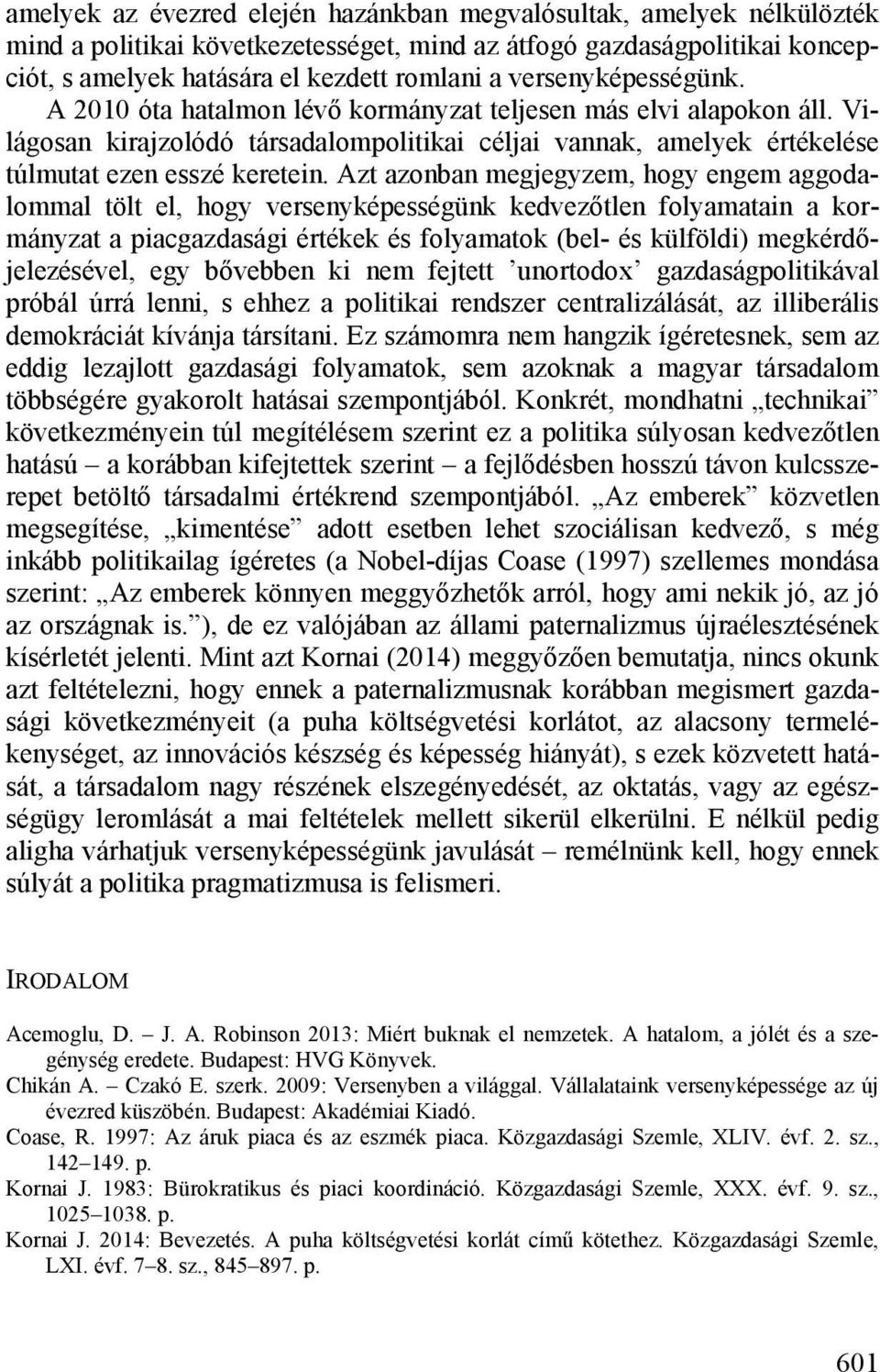 Azt azonban megjegyzem, hogy engem aggodalommal tölt el, hogy versenyképességünk kedvezőtlen folyamatain a kormányzat a piacgazdasági értékek és folyamatok (bel- és külföldi) megkérdőjelezésével, egy