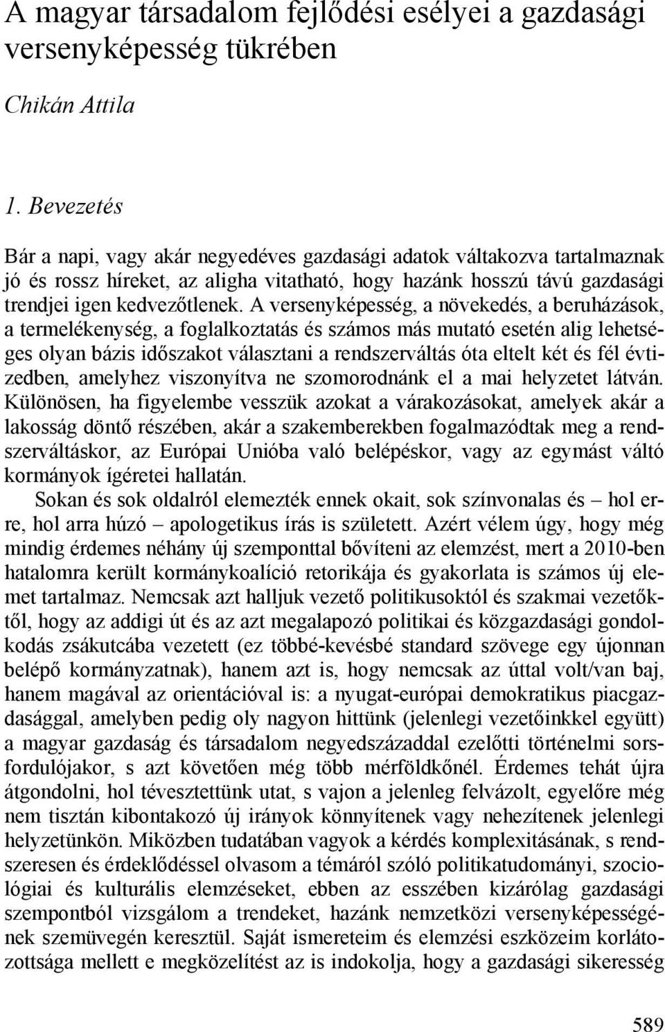 A versenyképesség, a növekedés, a beruházások, a termelékenység, a foglalkoztatás és számos más mutató esetén alig lehetséges olyan bázis időszakot választani a rendszerváltás óta eltelt két és fél