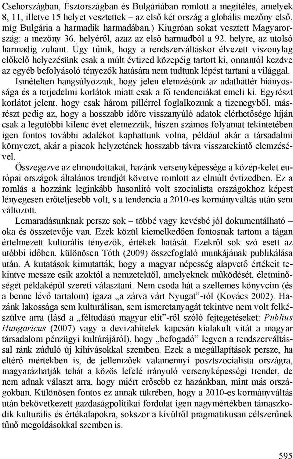 Úgy tűnik, hogy a rendszerváltáskor élvezett viszonylag előkelő helyezésünk csak a múlt évtized közepéig tartott ki, onnantól kezdve az egyéb befolyásoló tényezők hatására nem tudtunk lépést tartani