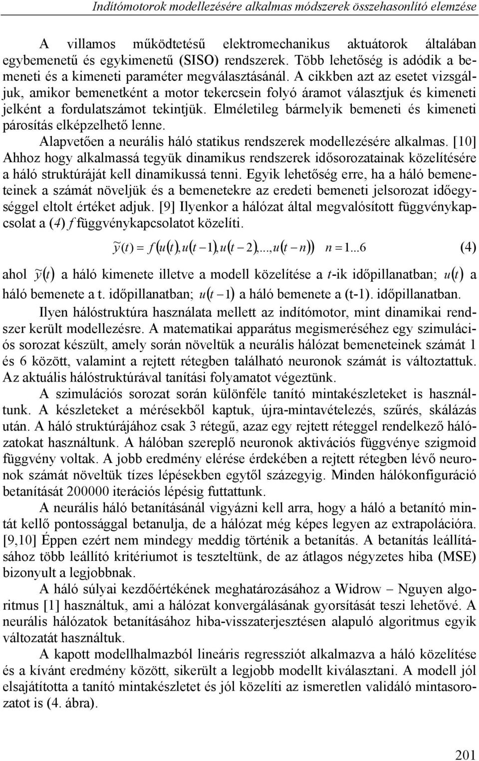 A cikkben azt az esetet vizsgáljuk, amikor bemenetként a motor tekercsein folyó áramot választjuk és kimeneti jelként a fordulatszámot tekintjük.