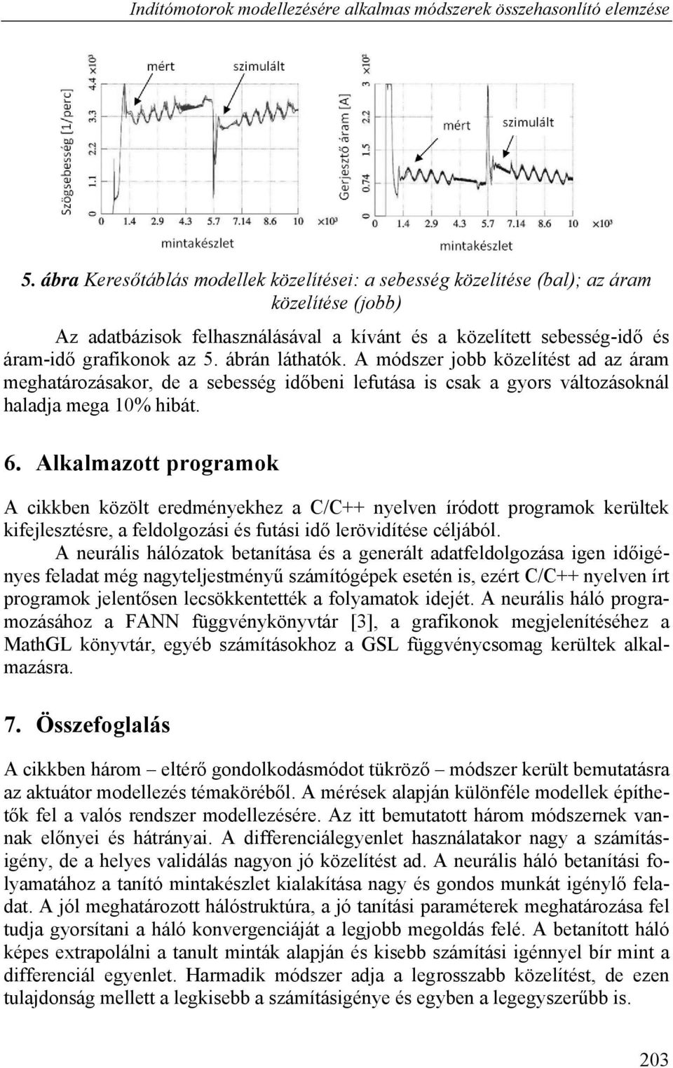 ábrán láthatók. A módszer jobb közelítést ad az áram meghatározásakor, de a sebesség időbeni lefutása is csak a gyors változásoknál haladja mega 10% hibát. 6.