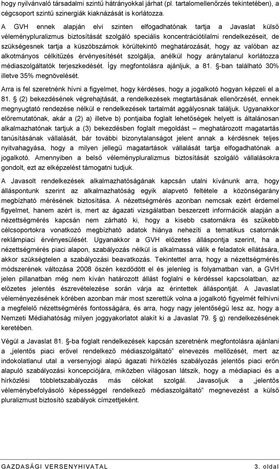 körültekintı meghatározását, hogy az valóban az alkotmányos célkitőzés érvényesítését szolgálja, anélkül hogy aránytalanul korlátozza médiaszolgáltatók terjeszkedését.