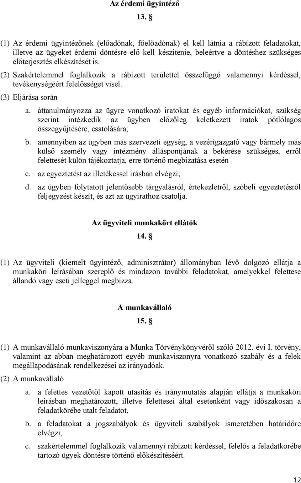 elkészítését is. (2) Szakértelemmel foglalkozik a rábízott területtel összefüggő valamennyi kérdéssel, tevékenységéért felelősséget visel. (3) Eljárása során a.