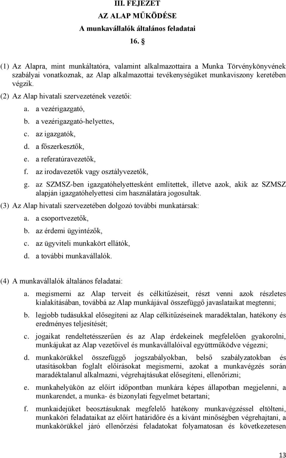 (2) Az Alap hivatali szervezetének vezetői: a. a vezérigazgató, b. a vezérigazgató-helyettes, c. az igazgatók, d. a főszerkesztők, e. a referatúravezetők, f. az irodavezetők vagy osztályvezetők, g.