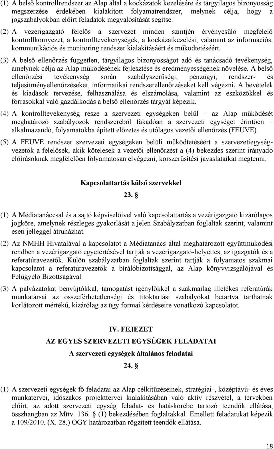 (2) A vezérigazgató felelős a szervezet minden szintjén érvényesülő megfelelő kontrollkörnyezet, a kontrolltevékenységek, a kockázatkezelési, valamint az információs, kommunikációs és monitoring