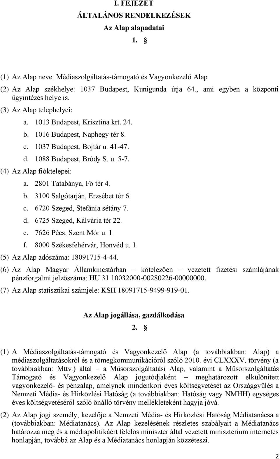 1088 Budapest, Bródy S. u. 5-7. (4) Az Alap fióktelepei: a. 2801 Tatabánya, Fő tér 4. b. 3100 Salgótarján, Erzsébet tér 6. c. 6720 Szeged, Stefánia sétány 7. d. 6725 Szeged, Kálvária tér 22. e.