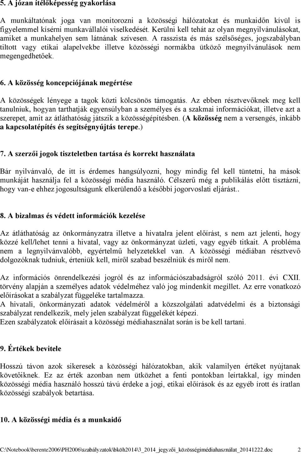 A rasszista és más szélsőséges, jogszabályban tiltott vagy etikai alapelvekbe illetve közösségi normákba ütköző megnyilvánulások nem megengedhetőek. 6.