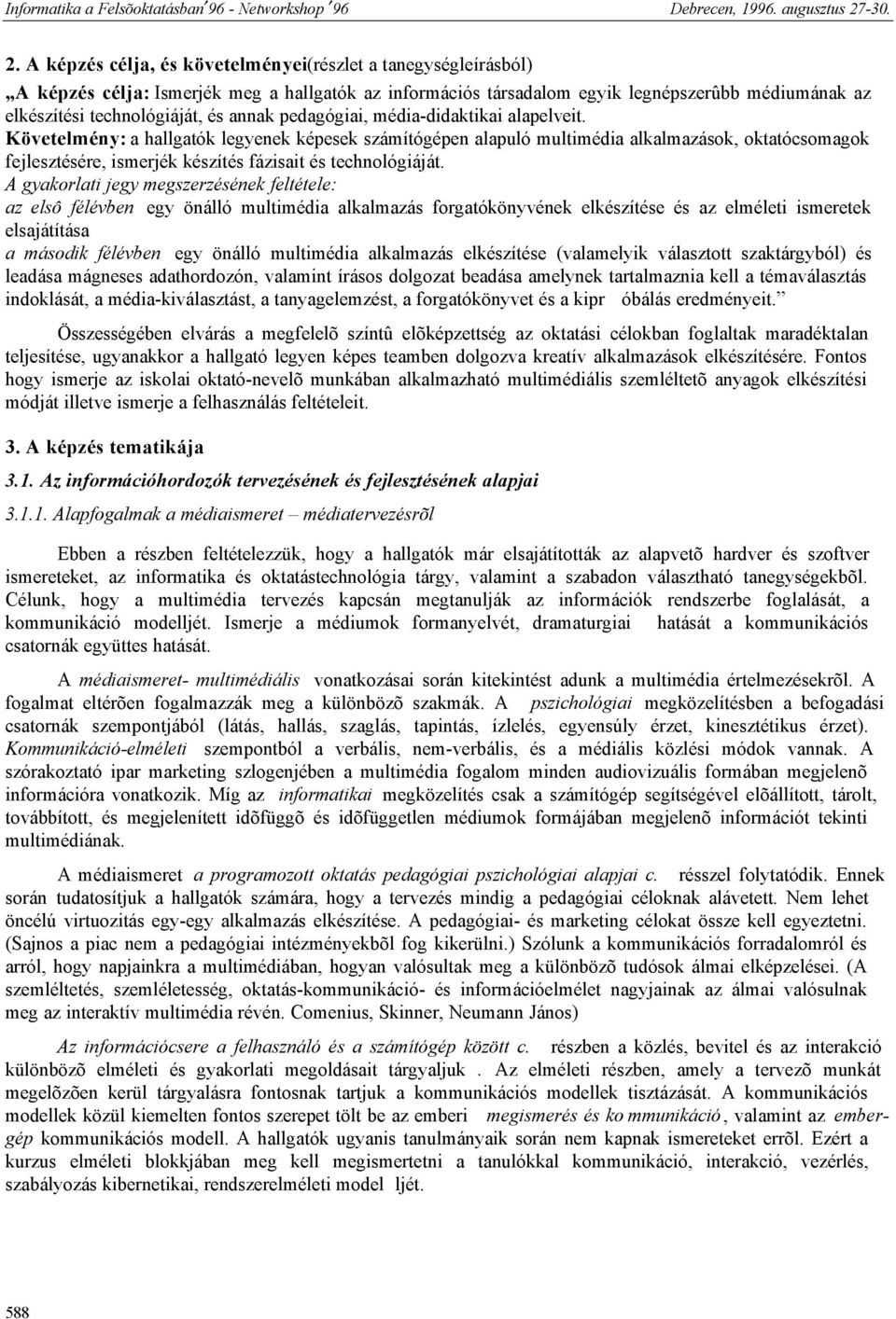 Követelmény: a hallgatók legyenek képesek számítógépen alapuló multimédia alkalmazások, oktatócsomagok fejlesztésére, ismerjék készítés fázisait és technológiáját.