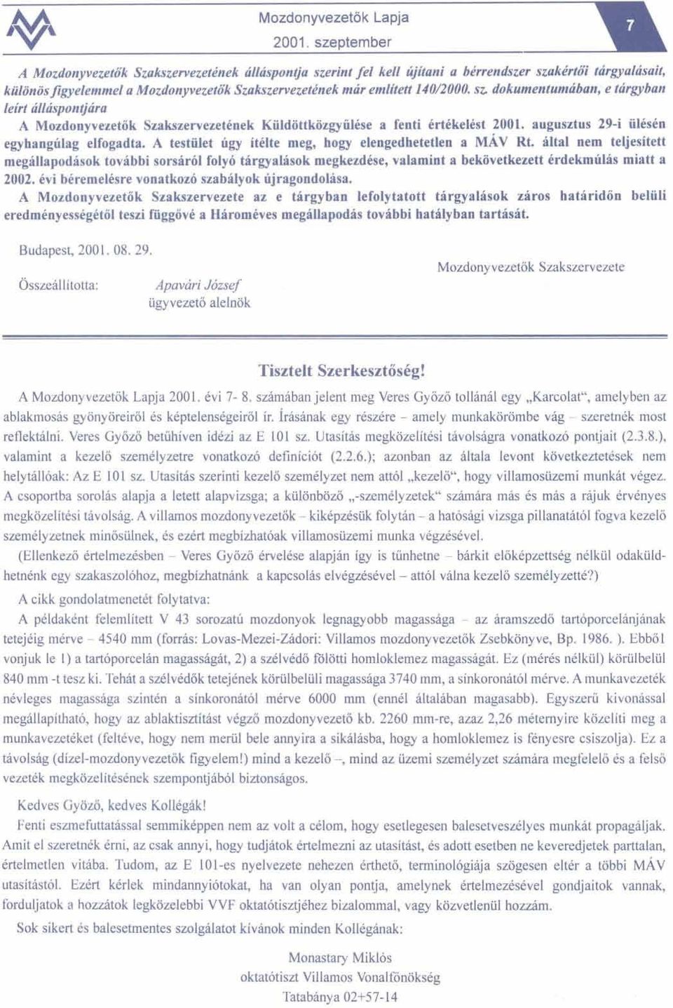 A testiilet ugy itelte meg, hogy elengedhetetlen a d~ Rt. altal nem teljesitett megallapodasok tovabbi sorsarol folyd targyalasok megkezdbe, valamint a bekavetkezett erdekmulas miatt a 2002.