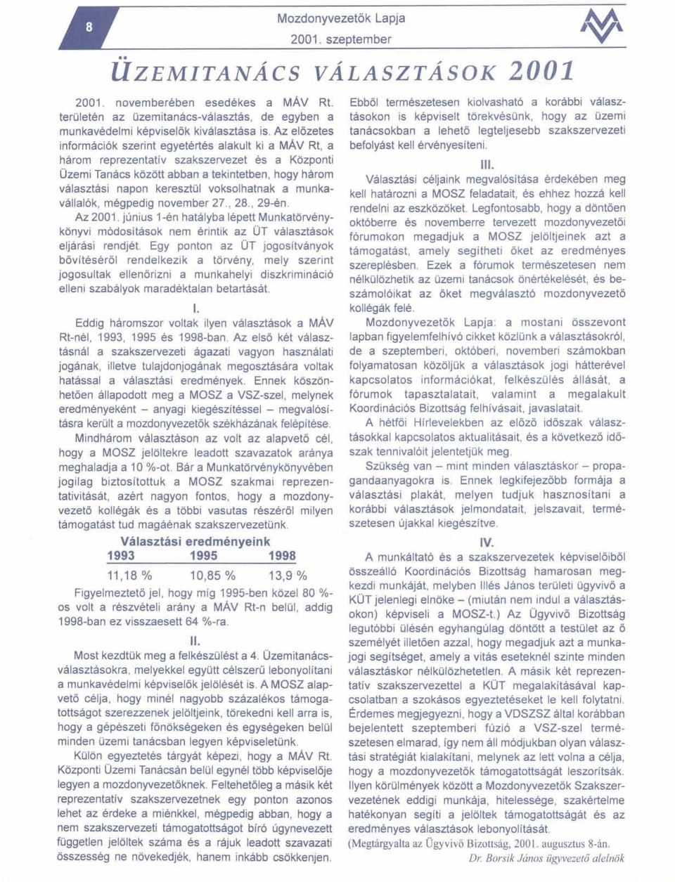 voksolhatnak a rnunkavblla16k, rnegpedig novernber 27., 28., 2941. Az 2001. junius 1-6n hatalyba lepett Munkatbrvenykonyvi rnbdositasok nern drintik az UT v~laszthsok eljarasi rendjet.