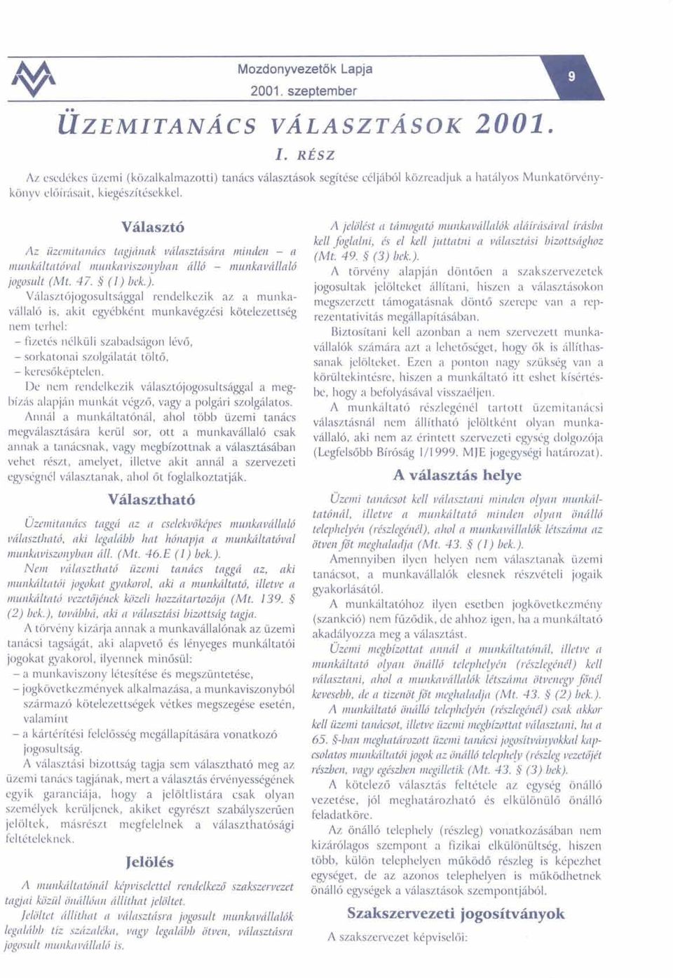 bck.). Valasztbjogosultdggal rendelkczik az a munkavilla16 is, akit egycbkcnt munkavogzpsi kotelezettscg nem tcrhel: - fizctcs nclltuli szabadsigon IkB, - sorkatonai szolgalatrit toltb, - keresblti.