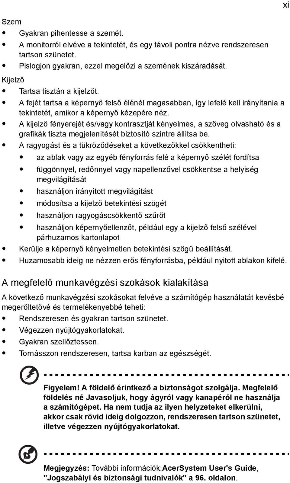 A kijelző fényerejét és/vagy kontrasztját kényelmes, a szöveg olvasható és a grafikák tiszta megjelenítését biztosító szintre állítsa be.