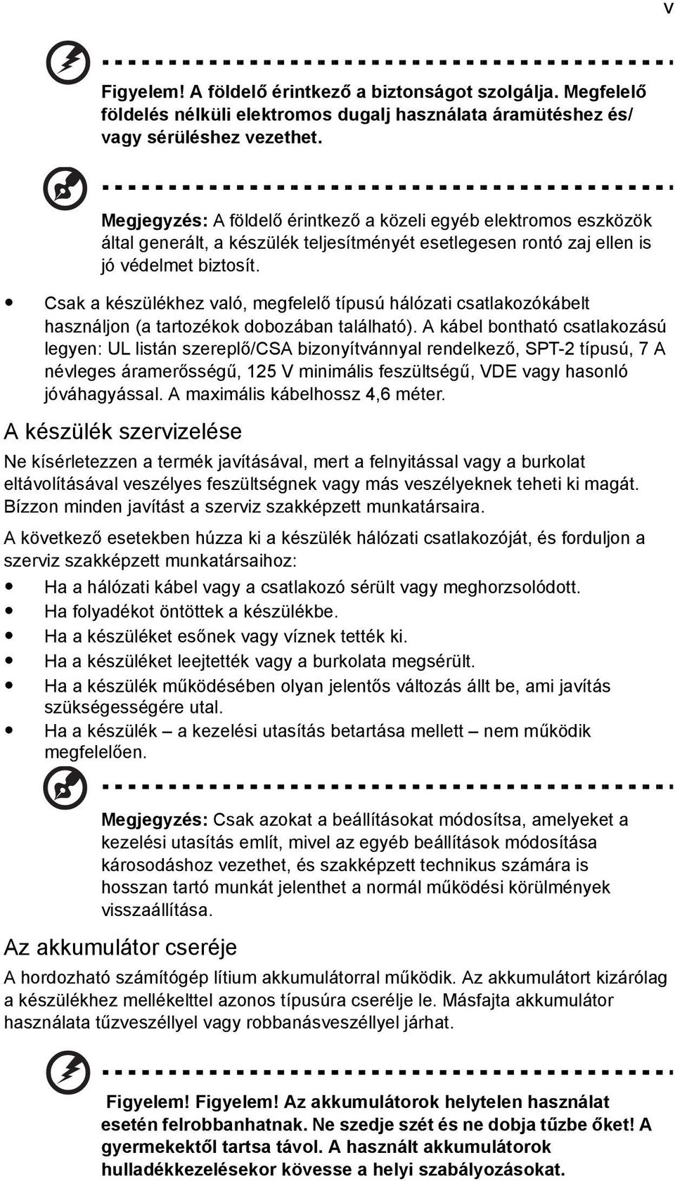 Csak a készülékhez való, megfelelő típusú hálózati csatlakozókábelt használjon (a tartozékok dobozában található).