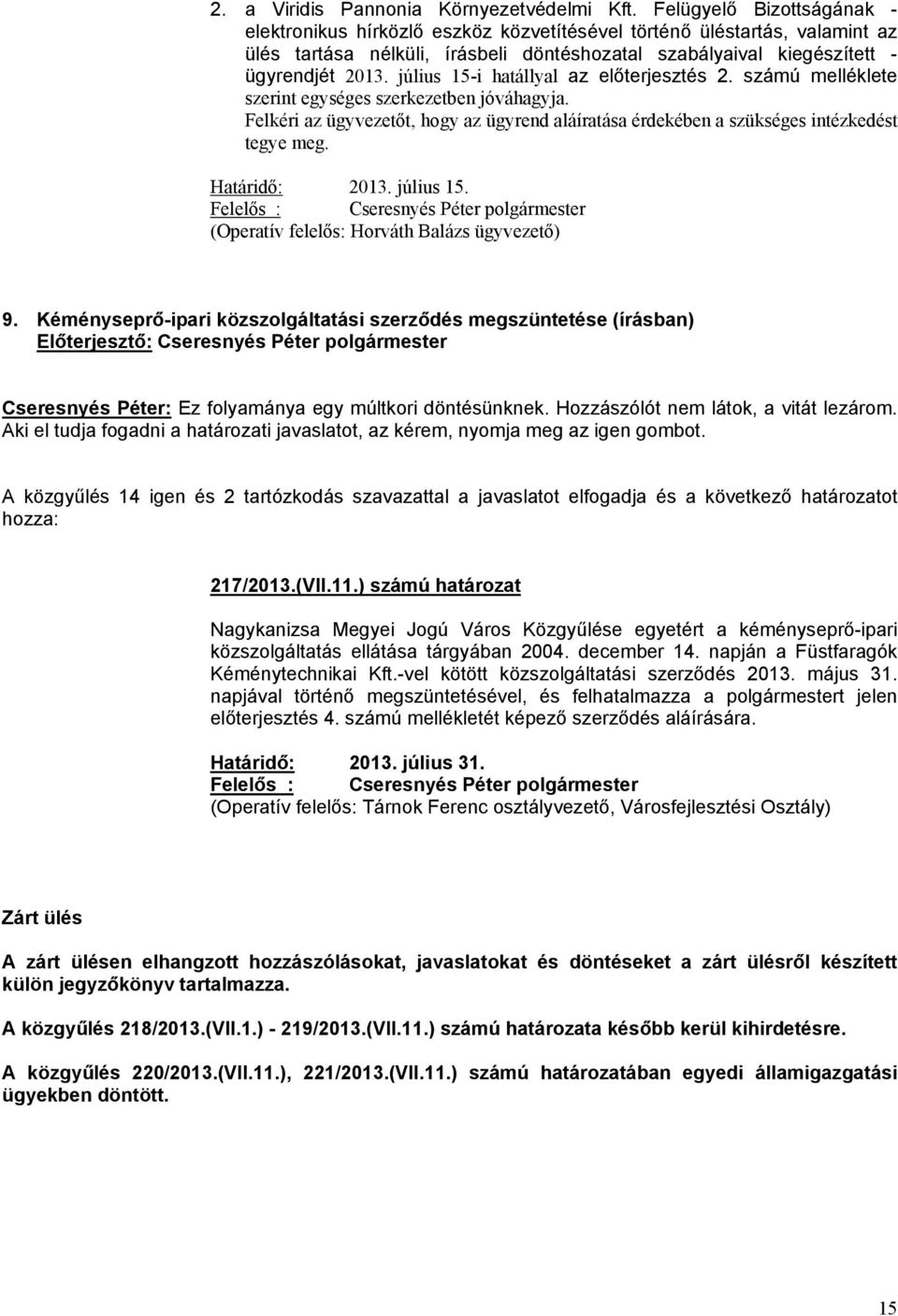 július 15-i hatállyal az előterjesztés 2. számú melléklete szerint egységes szerkezetben jóváhagyja. Felkéri az ügyvezetőt, hogy az ügyrend aláíratása érdekében a szükséges intézkedést tegye meg.