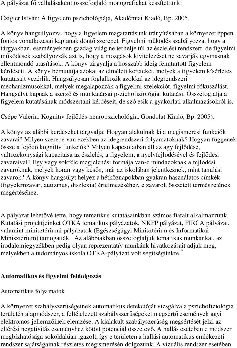 Figyelmi működés szabályozza, hogy a tárgyakban, eseményekben gazdag világ ne terhelje túl az észlelési rendszert, de figyelmi működések szabályozzák azt is, hogy a mozgások kivitelezését ne zavarják