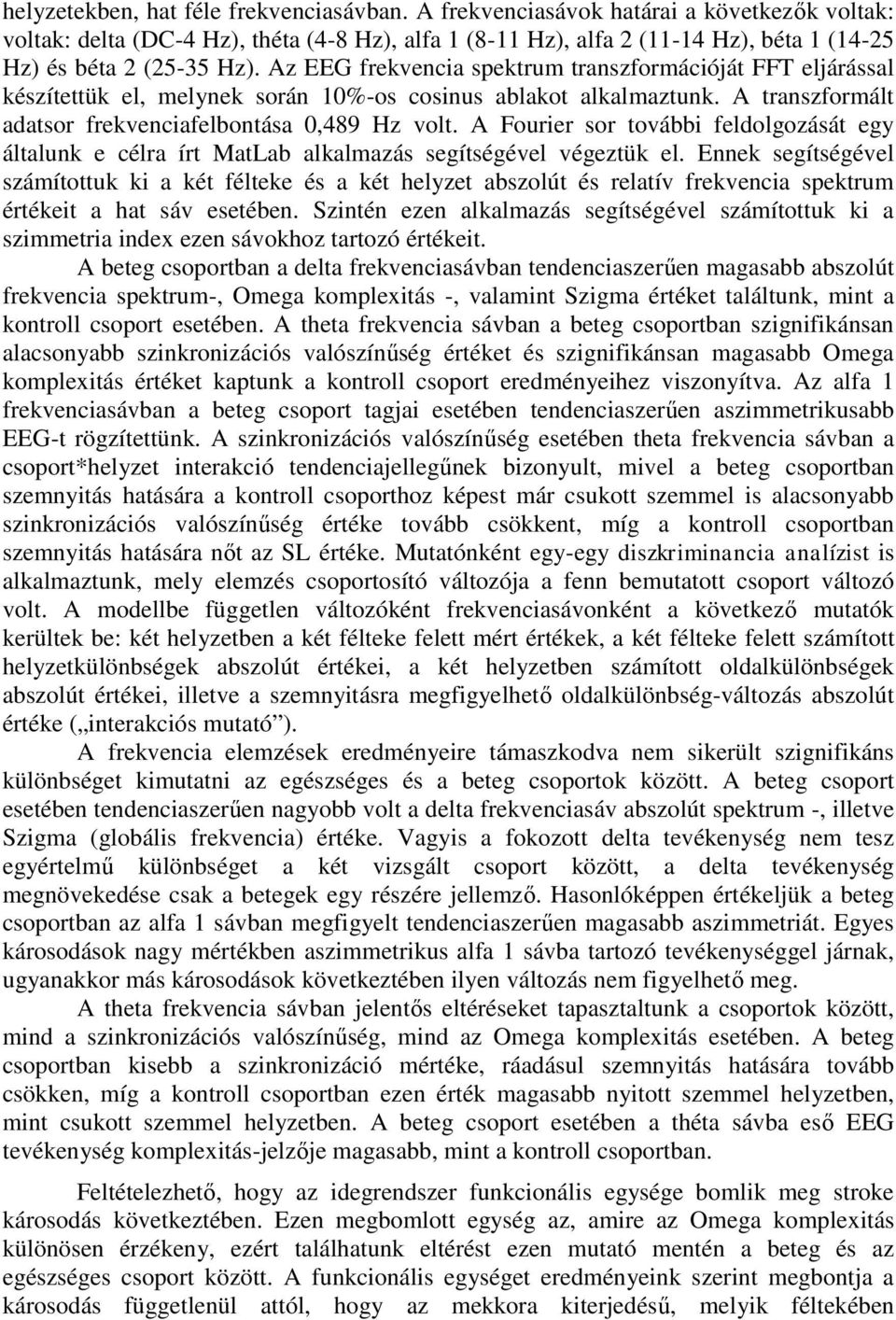 Az EEG frekvencia spektrum transzformációját FFT eljárással készítettük el, melynek során 10%-os cosinus ablakot alkalmaztunk. A transzformált adatsor frekvenciafelbontása 0,489 Hz volt.