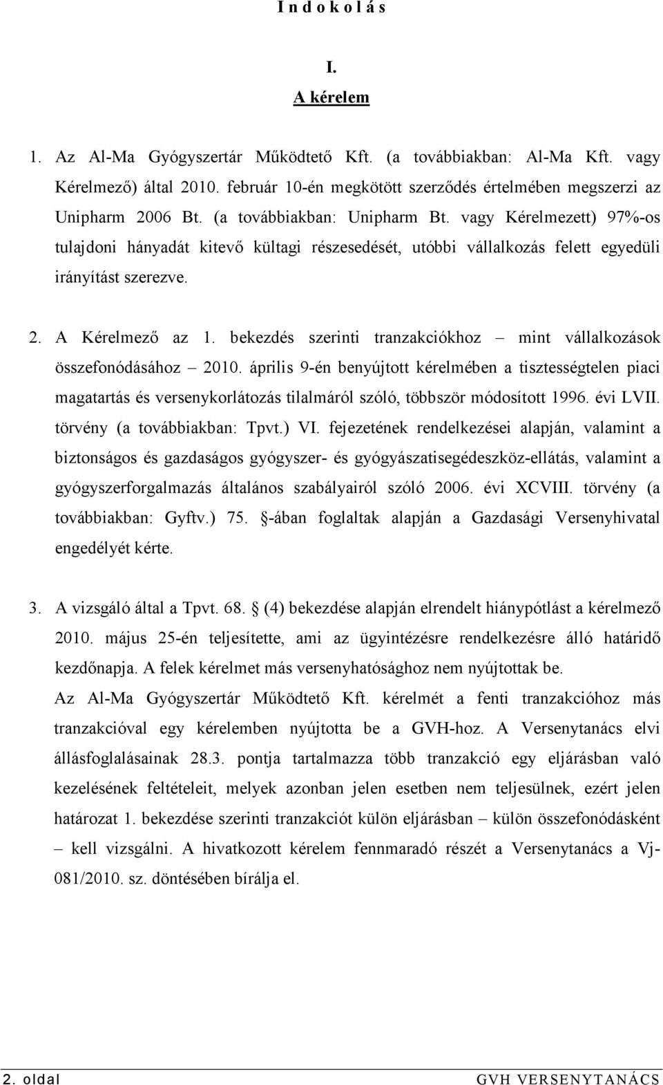 vagy Kérelmezett) 97%-os tulajdoni hányadát kitevı kültagi részesedését, utóbbi vállalkozás felett egyedüli irányítást szerezve. 2. A Kérelmezı az 1.