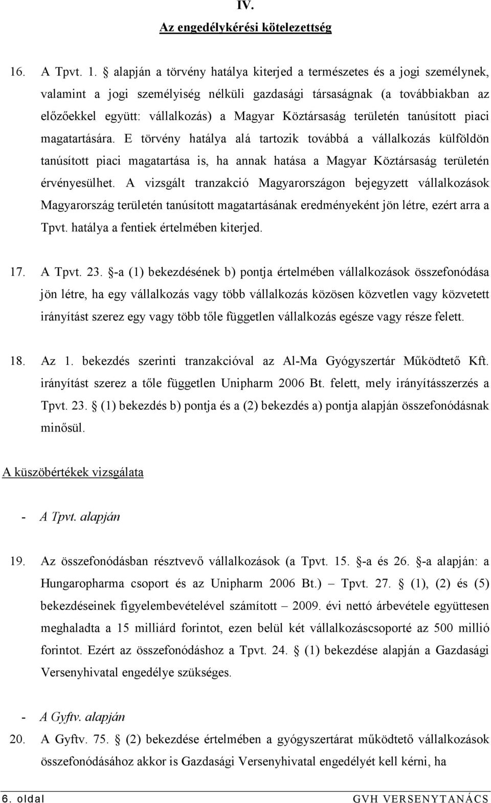 alapján a törvény hatálya kiterjed a természetes és a jogi személynek, valamint a jogi személyiség nélküli gazdasági társaságnak (a továbbiakban az elızıekkel együtt: vállalkozás) a Magyar