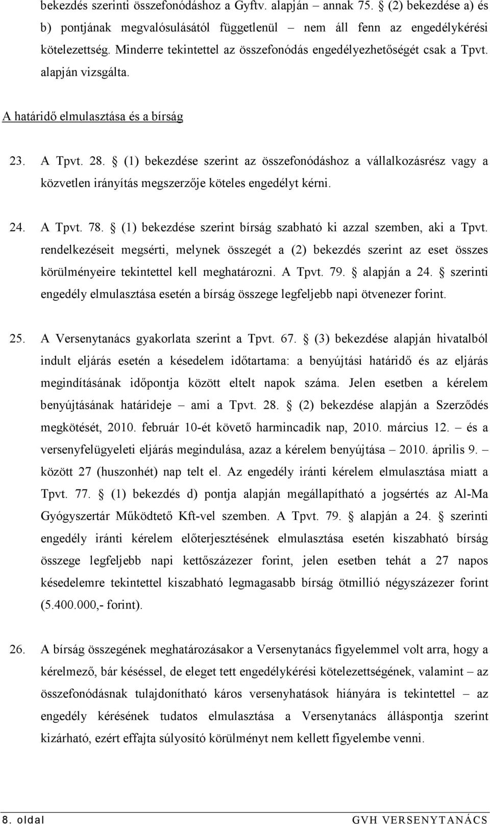 (1) bekezdése szerint az összefonódáshoz a vállalkozásrész vagy a közvetlen irányítás megszerzıje köteles engedélyt kérni. 24. A Tpvt. 78.