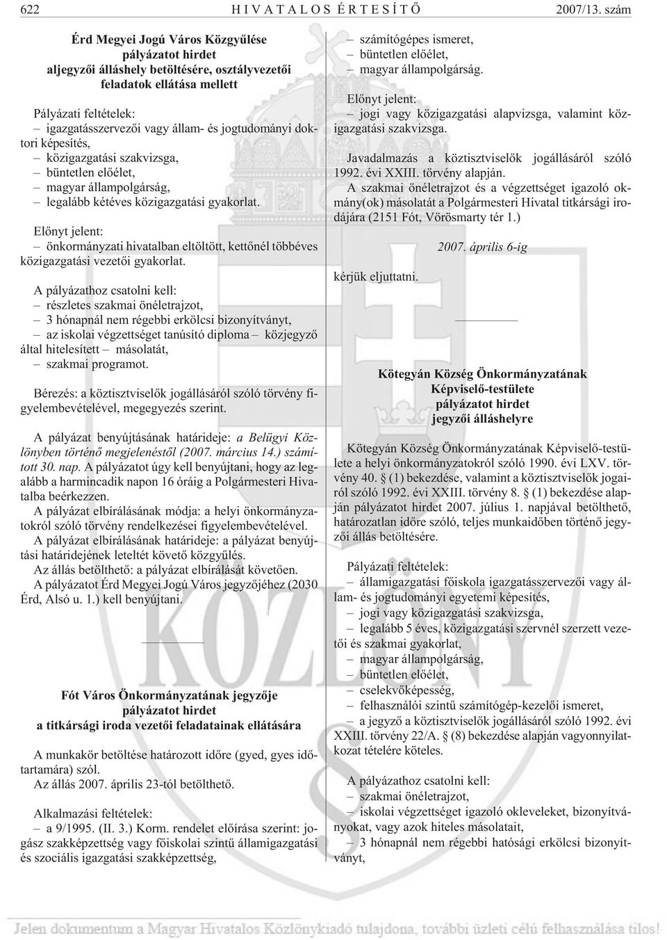 doktori képesítés, közigazgatási szakvizsga, büntetlen elõélet, magyar állampolgárság, legalább kétéves közigazgatási gyakorlat.