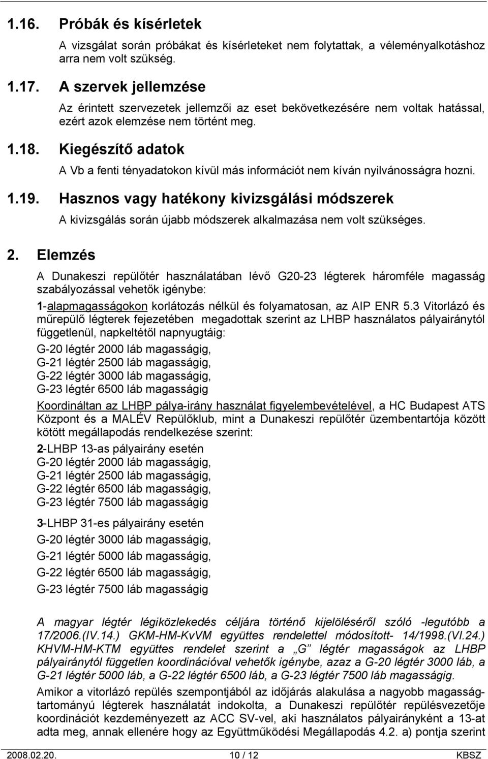 Kiegészítő adatok A Vb a fenti tényadatokon kívül más információt nem kíván nyilvánosságra hozni. 1.19. Hasznos vagy hatékony kivizsgálási módszerek 2.