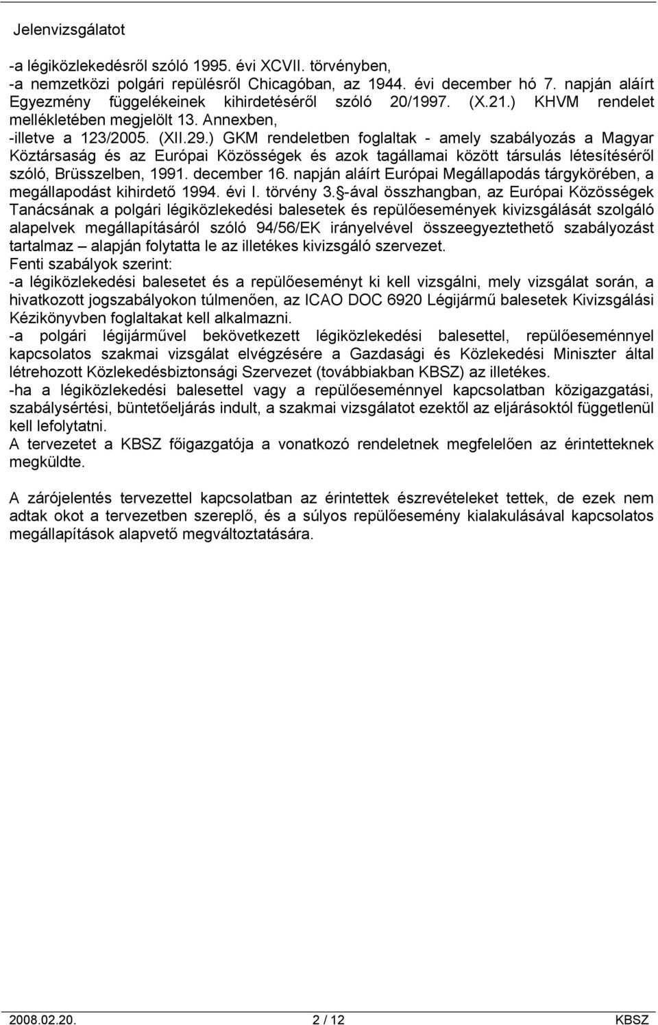 ) GKM rendeletben foglaltak - amely szabályozás a Magyar Köztársaság és az Európai Közösségek és azok tagállamai között társulás létesítéséről szóló, Brüsszelben, 1991. december 16.
