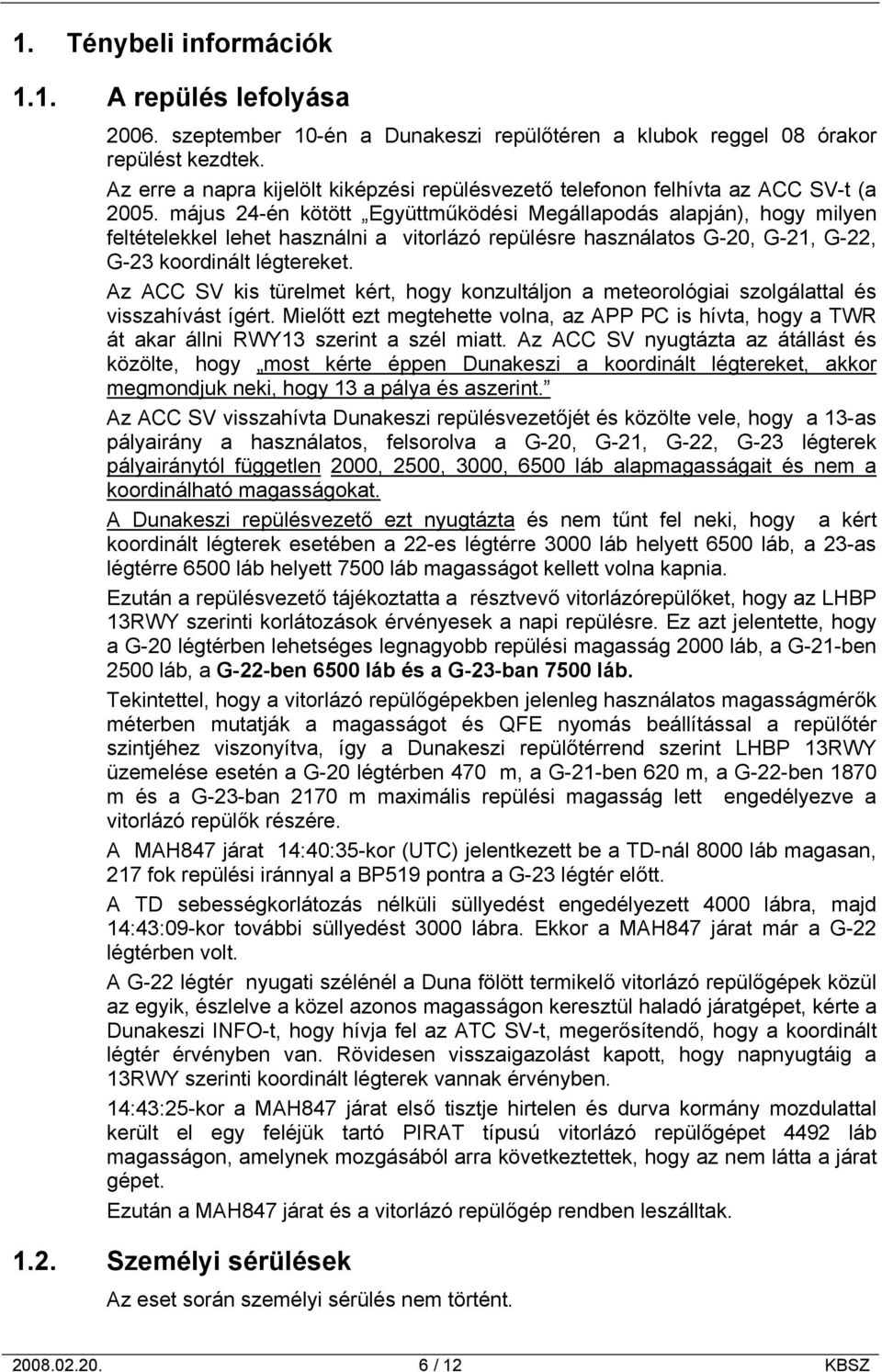 május 24-én kötött Együttműködési Megállapodás alapján), hogy milyen feltételekkel lehet használni a vitorlázó repülésre használatos G-20, G-21, G-22, G-23 koordinált légtereket.