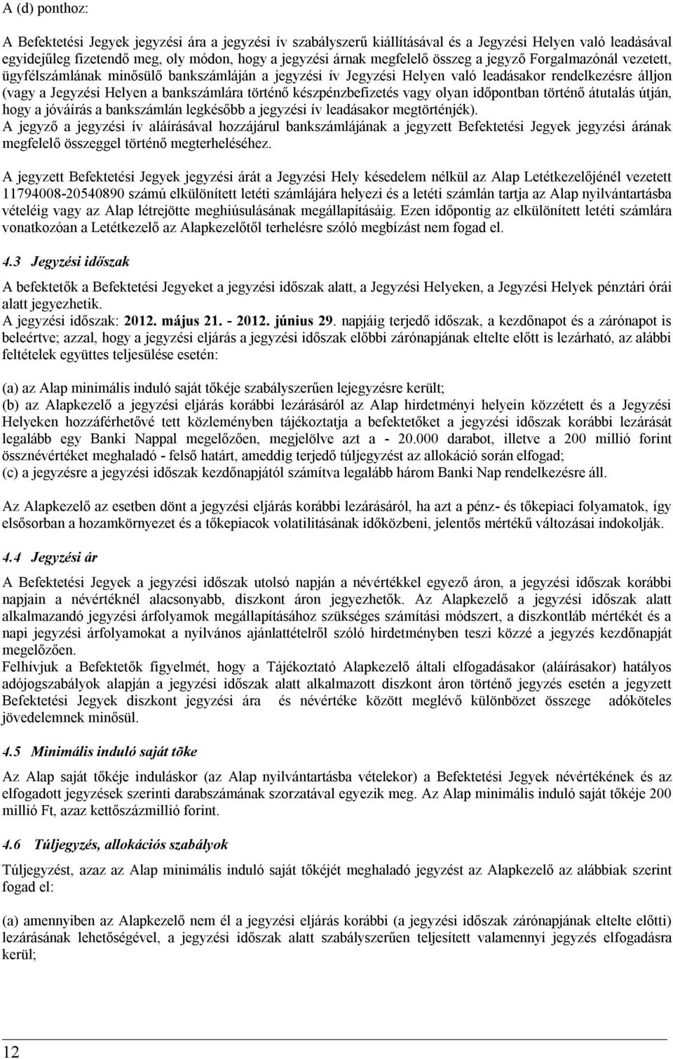 készpénzbefizetés vagy olyan időpontban történő átutalás útján, hogy a jóváírás a bankszámlán legkésőbb a jegyzési ív leadásakor megtörténjék).