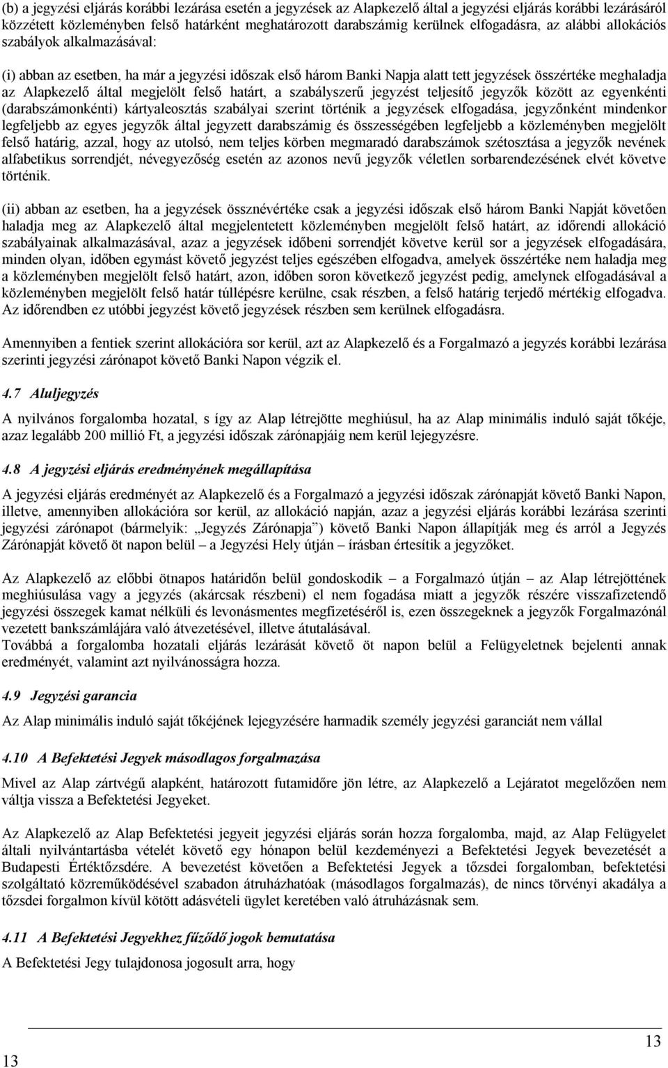 megjelölt felső határt, a szabályszerű jegyzést teljesítő jegyzők között az egyenkénti (darabszámonkénti) kártyaleosztás szabályai szerint történik a jegyzések elfogadása, jegyzőnként mindenkor