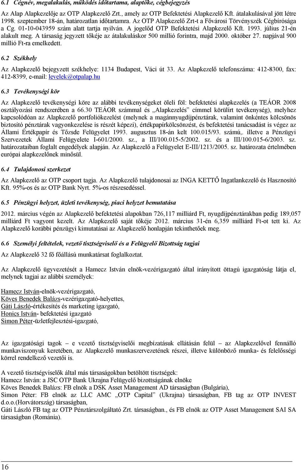 július 21-én alakult meg. A társaság jegyzett tőkéje az átalakuláskor 500 millió forintra, majd 2000. október 27. napjával 900 millió Ft-ra emelkedett. 6.