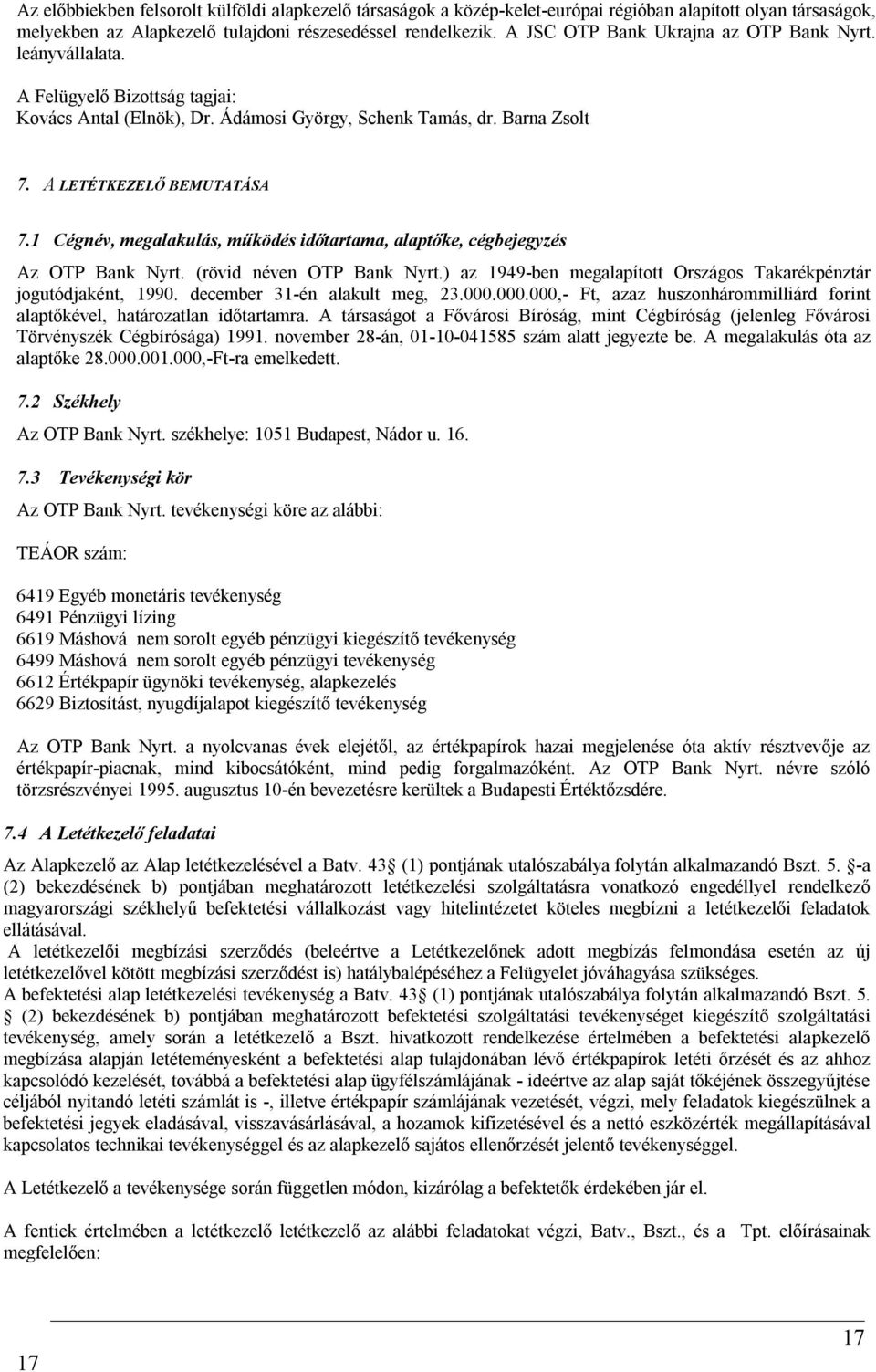 1 Cégnév, megalakulás, működés időtartama, alaptőke, cégbejegyzés Az OTP Bank Nyrt. (rövid néven OTP Bank Nyrt.) az 1949-ben megalapított Országos Takarékpénztár jogutódjaként, 1990.