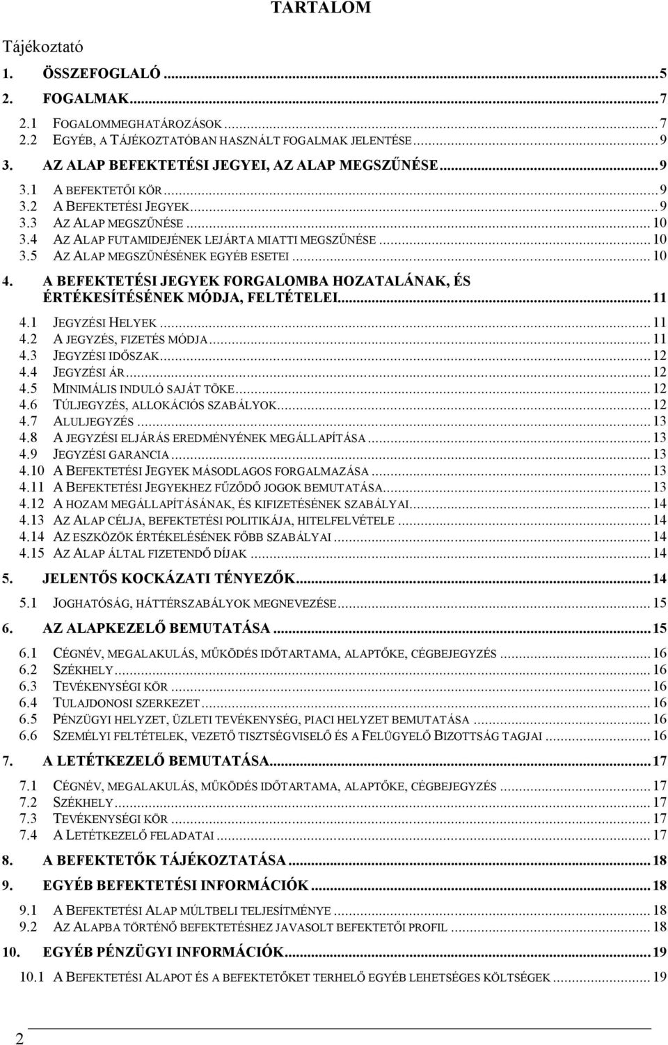 A BEFEKTETÉSI JEGYEK FORGALOMBA HOZATALÁNAK, ÉS ÉRTÉKESÍTÉSÉNEK MÓDJA, FELTÉTELEI...11 4.1 JEGYZÉSI HELYEK...11 4.2 A JEGYZÉS, FIZETÉS MÓDJA... 11 4.3 JEGYZÉSI IDŐSZAK...12 4.