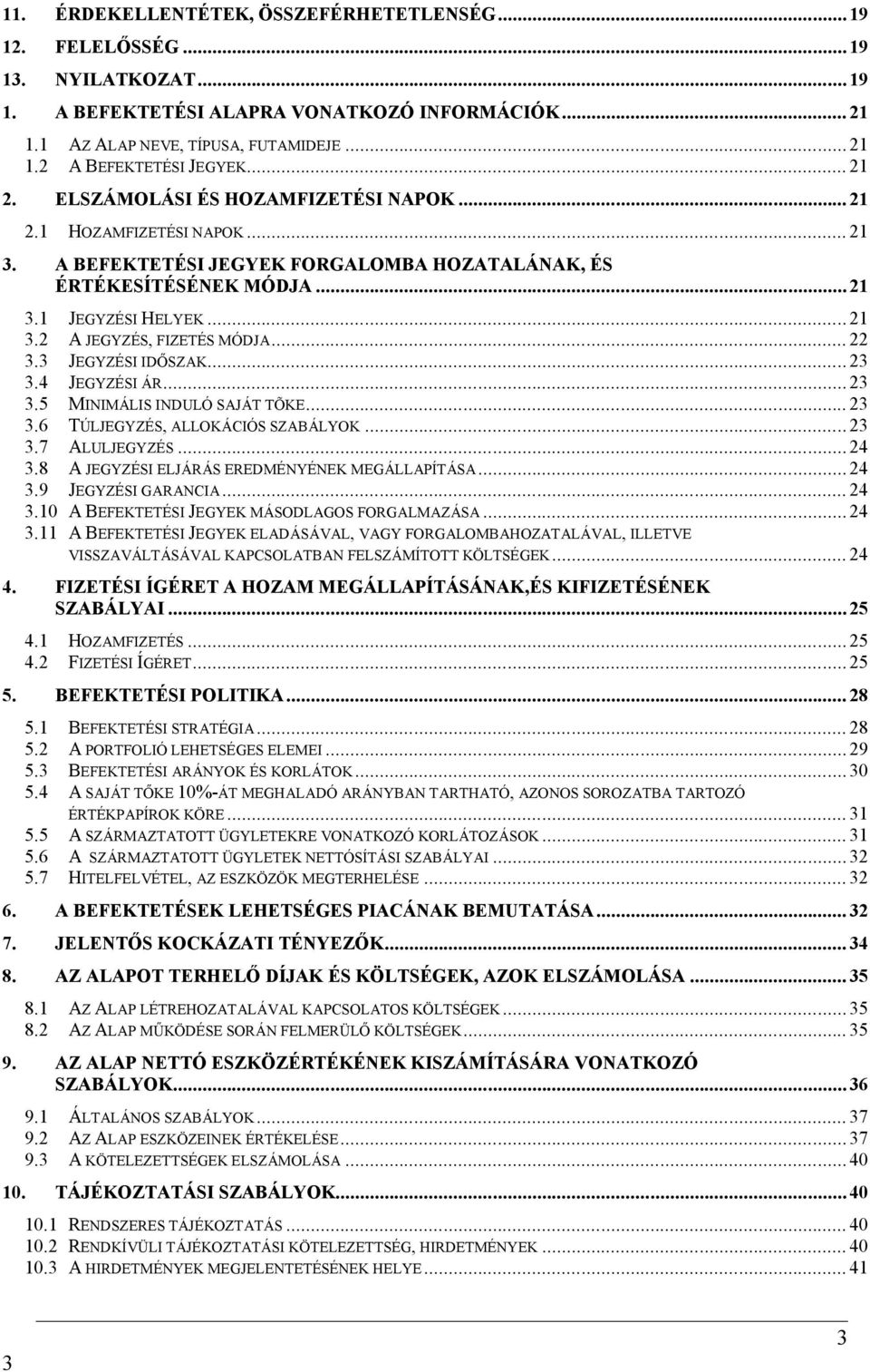 .. 22 3.3 JEGYZÉSI IDŐSZAK... 23 3.4 JEGYZÉSI ÁR... 23 3.5 MINIMÁLIS INDULÓ SAJÁT TÕKE... 23 3.6 TÚLJEGYZÉS, ALLOKÁCIÓS SZABÁLYOK... 23 3.7 ALULJEGYZÉS... 24 3.