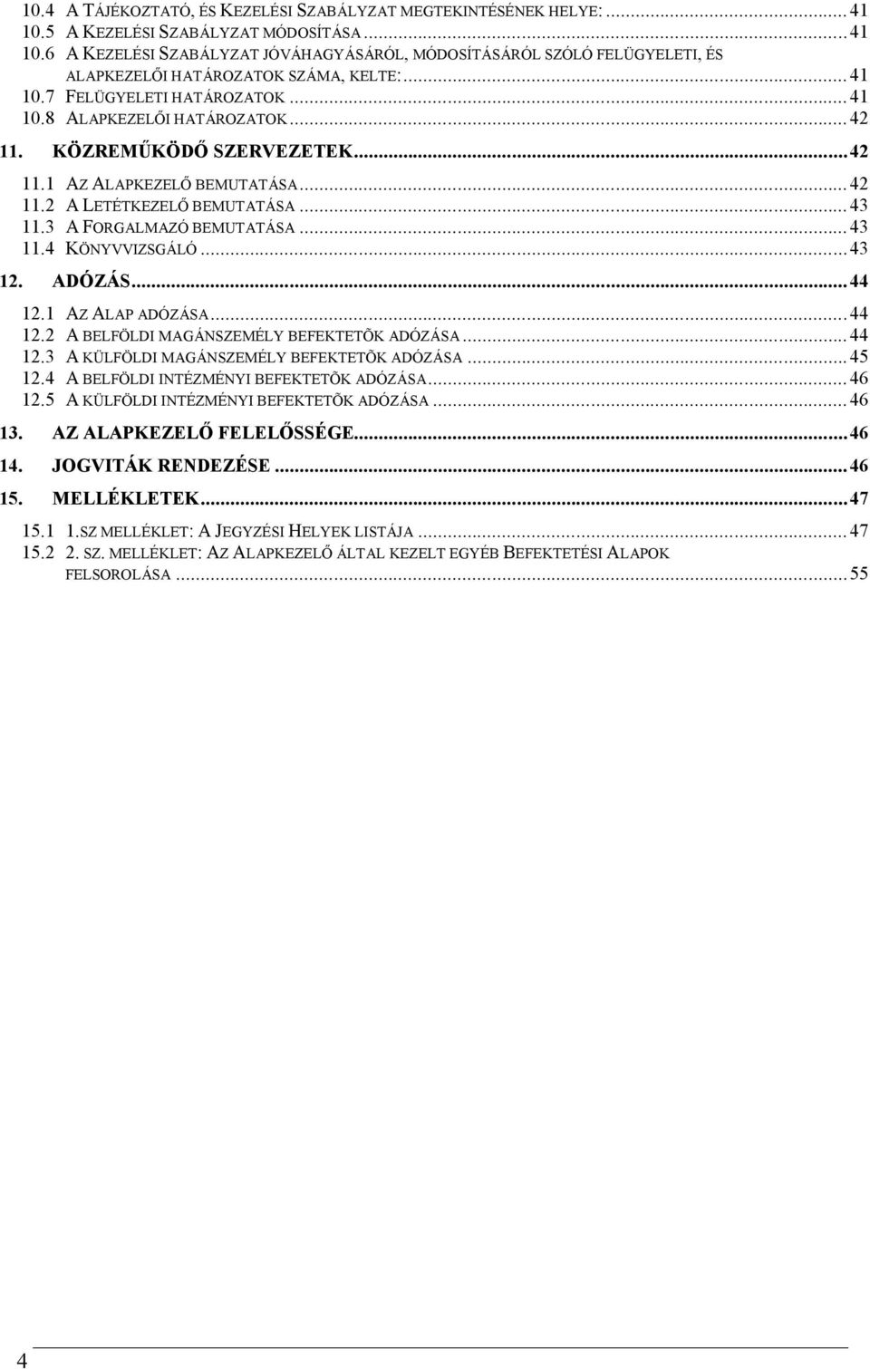 3 A FORGALMAZÓ BEMUTATÁSA...43 11.4 KÖNYVVIZSGÁLÓ...43 12. ADÓZÁS...44 12.1 AZ ALAP ADÓZÁSA...44 12.2 A BELFÖLDI MAGÁNSZEMÉLY BEFEKTETÕK ADÓZÁSA...44 12.3 A KÜLFÖLDI MAGÁNSZEMÉLY BEFEKTETÕK ADÓZÁSA.