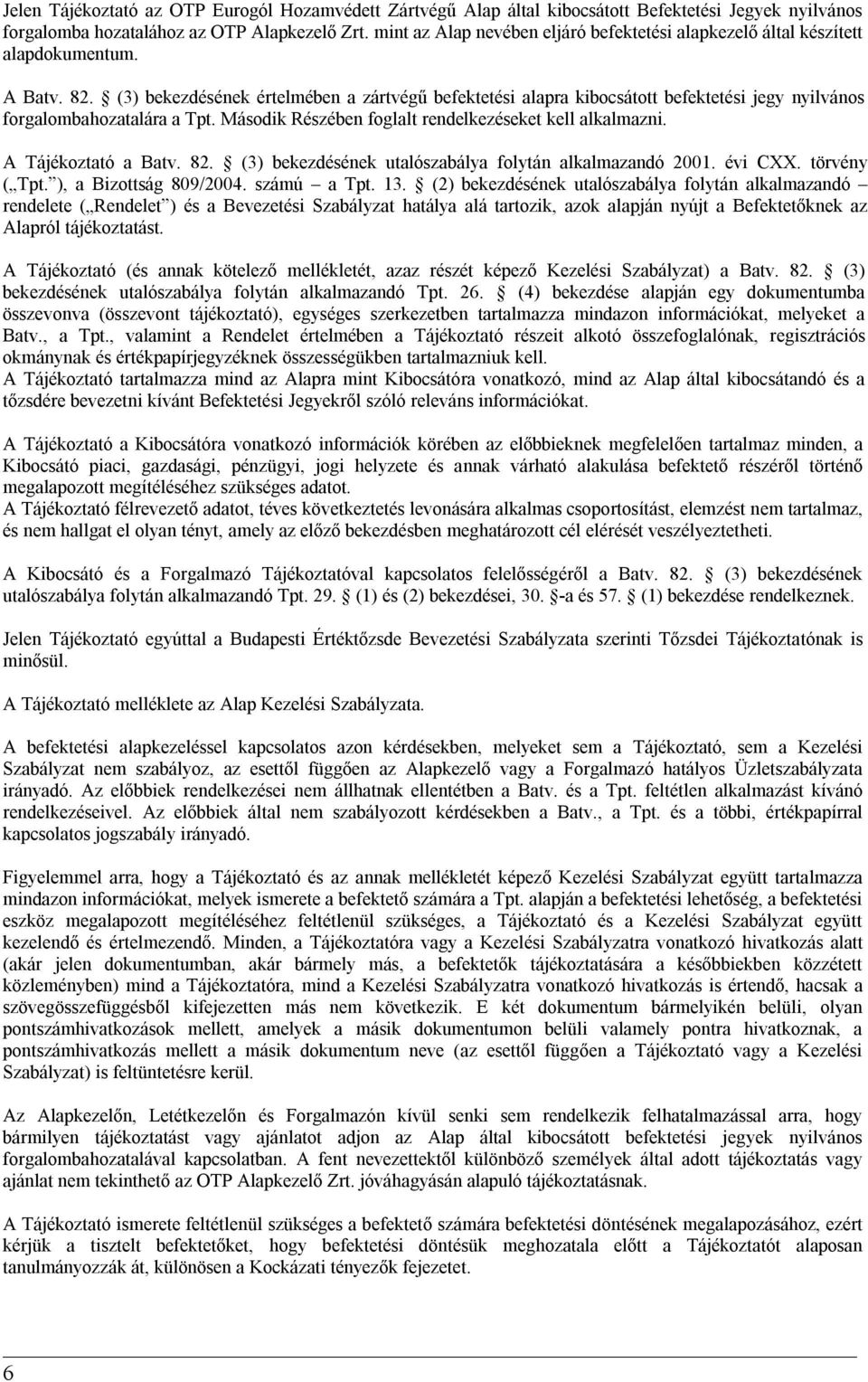 (3) bekezdésének értelmében a zártvégű befektetési alapra kibocsátott befektetési jegy nyilvános forgalombahozatalára a Tpt. Második Részében foglalt rendelkezéseket kell alkalmazni.